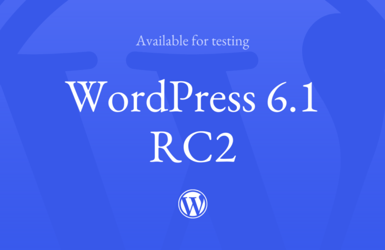 6-1-RC-2-770x500 WordPress 6.1 Release Candidate 2 (RC2) Now Available WPDev News 