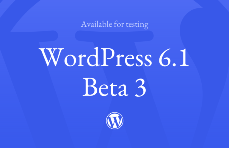 6.1-Beta-3-TWLIFB-770x500 WordPress 6.1 Beta 3 Now Available WPDev News 
