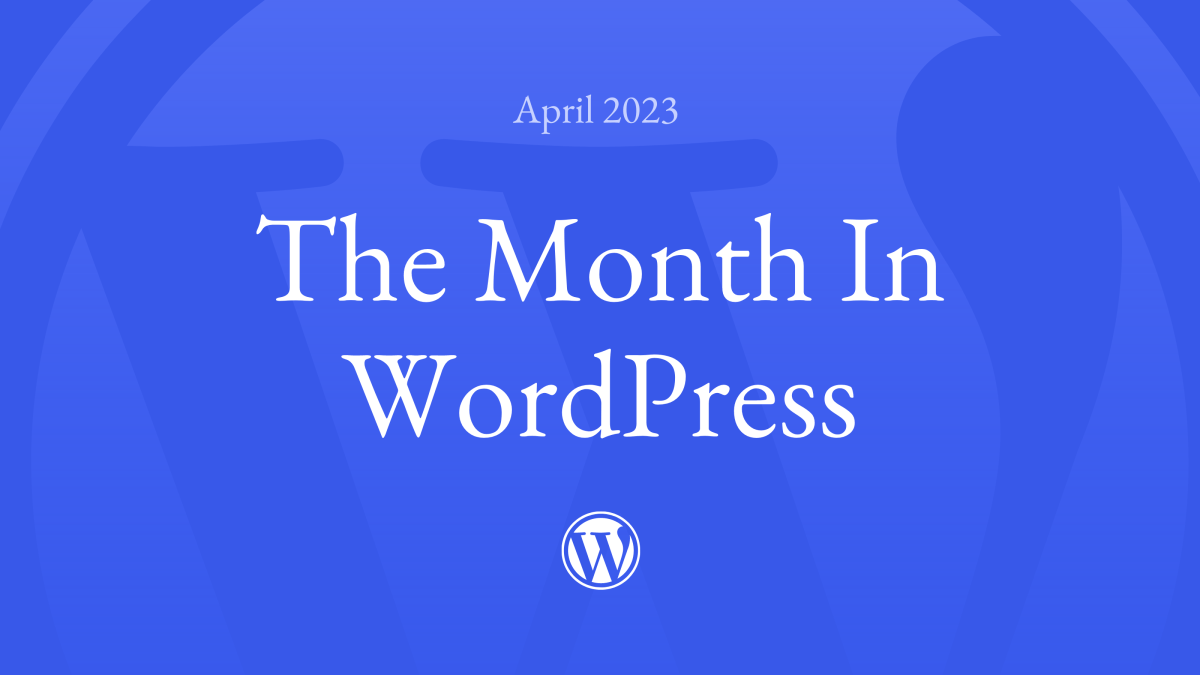 Month-in-WordPress-April-2023-asset The Month in WordPress – April 2023 WPDev News 