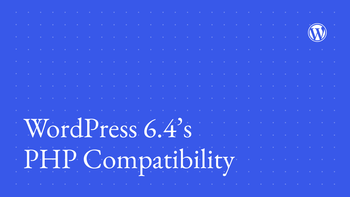 WordPress-6.4s-PHP-comp WordPress 6.4’s PHP Compatibility WPDev News 