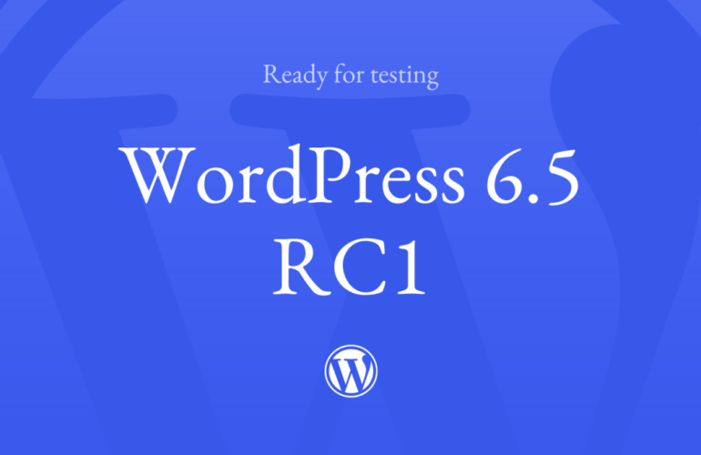 6.5-RC1-770x500 WordPress 6.5 Release Candidate 1 WPDev News 